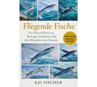 Fliegende Fische: Ein Naturführer zu Biologie, Verhalten und den Wundern des Ozeans