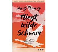 Fliegt, Wilde Schwäne: Über China, meine Mutter und mich - Die lange erwartete Fortsetzung des Weltbestsellers Wilde Schwäne - Sunday Times Memoir of the Year 2025