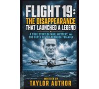 FLIGHT 19: THE DISAPPEARANCE THAT LAUNCHED A LEGEND: A True Story of War, Mystery, And the Birth of The Bermuda Triangle