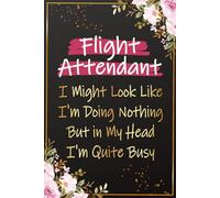 Flight Attendant I Might Look Like I'm Doing Nothing: Funny Flight Attendant Gifts For Women | Perfect Journal for Future Flight Attendant ... Thank You and Birthday Gift Ideas For Her