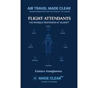 FLIGHT ATTENDANTS: THE INVISIBLE PROFESSION AT 35,000FT (AIR TRAVEL MADE CLEAR: Understanding what matters without the jargon)