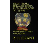 FLIGHT FROM A DREAM TO REALITY: FROM AIR BALLOONS TO GLIDERS: FASTER LEADS TO SPACE EXPLORATION