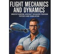 Flight Mechanics and Dynamics: Understanding Aircraft Behavior Through Physics and Simulation