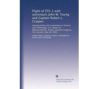 Flight of STS-1 with astronauts John W. Young and Captain Robert L. Crippen: Hearing before the Committee on Science and Technology, U.S. House of ... Congress, first session, May 20, 1981