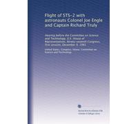 Flight of STS-2 with astronauts Colonel Joe Engle and Captain Richard Truly: Hearing before the Committee on Science and Technology, U.S. House of ... Congress, first session, December 9, 1981