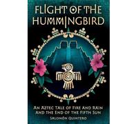 Flight of the Hummingbird: An Aztec Tale of Fire and Rain and the End of the Fifth Sun