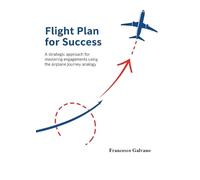 Flight plan for success. A strategic approach for mastering engagements using the airplane journey analogy