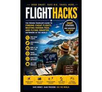 Flighthacks: The Proven Traveler's Guide to Finding Cheap Flights, Beating Hidden Fees, and Flying Smarter Anywhere in the World