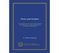 Flint and feather: the complete poems of E. Pauline Johnson (Tekahionwake) ; with introduction by Theodore Watts-Dunton