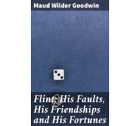 Flint: His Faults His Friendships And His Fortunes (ebook)