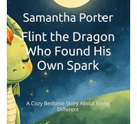 Flint the Dragon Who Found His Own Spark: A Cozy Bedtime Story About Being Different