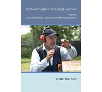 Flintenschießen mit Detlef Riechert Band 5: Der eine Schuss - das Herz des Flintenschießens