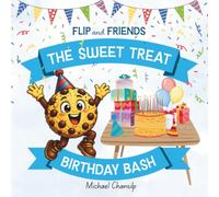 Flip and Friends - The Sweet Treat Birthday Bash: A Fun Birthday Party Adventure About Friendship, Teamwork, and Thoughtfulness for Kids Ages 3-8