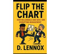 FLIP THE CHART: HOW MILLENNIALS AND GEN Z ARE DISRUPTING MANAGEMENT
