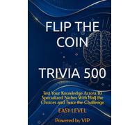 FLIP THE COIN TRIVIA 500: Test Your Knowledge Across 10 Specialized Niches With Half the Choices and Twice the Challenge (Psychometric Tests, Games, Trivia & Entertainment)