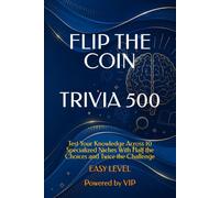 FLIP THE COIN TRIVIA 500: Test Your Knowledge Across 10 Specialized Niches With Half the Choices and Twice the Challenge (Psychometric Tests, Games, Trivia & Entertainment)