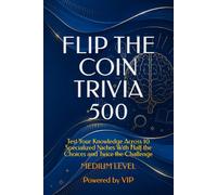 FLIP THE COIN TRIVIA 500: Test Your Knowledge Across 10 Specialized Niches With Half the Choices and Twice the Challenge (Psychometric Tests, Games, Trivia & Entertainment)