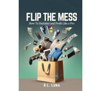 Flip the Mess: How to Declutter and Profit Like a Pro (Flip It)