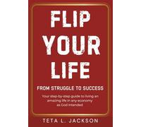 Flip Your Life: From Struggle to Success. Your step-by-step guide to living an amazing life in any economy as God intended.