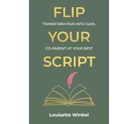 Flip Your Script: Transform Pain into Gain, Co-parent At Your Best