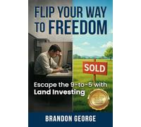 Flip Your Way to Freedom: Escape the 9-to-5 with Land Investing