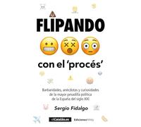 Flipando con el procés: Barbaridades, anécdotas y curiosidades de la mayor pesadilla política del siglo XXI
