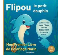 Flipou le petit dauphin - Mon Premier Livre de Coloriage Marin : Amuse-toi avec Flipou tout en découvrant le monde marin !: 10 créatures rigolotes à ... les petits de 3 à 6 ans pendant les vacances