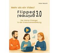 Flipped Learning 3.0 - mehr als nur ein Video: Der Game Changer in der Erwachsenenbildung