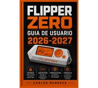 Flipper Zero Guia de Usuario 2026-2027: Manual Completo de Radio Frecuencia, RFID, NFC, Infrarrojo y GPIO para Principiantes, Tecnicos y Entusiastas de la Seguridad Informatica