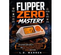 Flipper Zero Mastery: The Ultimate User Guide to Ethical Hacking, Wireless Security Testing, Custom Firmware, and Real-World Security Research (2026 Edition)