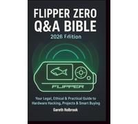 Flipper Zero Q&A Bible (2026 Edition): A Reader-Driven Guide to Legal, Ethical Hardware Hacking, Real-World Projects & Smart Buying Decisions