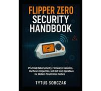 Flipper Zero Security Handbook: Practical Radio Security, Firmware Evaluation, Hardware Inspection, and Red Team Operations for Modern Penetration Testers