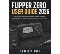 Flipper Zero User Guide 2026: Step-by-Step Setup, Device Controls, Wireless Functions, App Management, Maintenance, Recovery, and Common Fixes