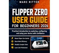 Flipper zero user guide for beginners 2026: Practical introduction to exploring, configuring and using your device with confidence: 1 (Computing)