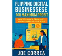Flipping Digital Businesses for Maximum Profit: How to Buy Low, Grow Fast, and Sell Smart in 6-12 Months (Digital Dealmakers)