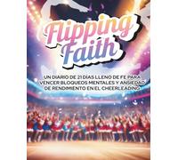 Flipping Faith: Un Diario de 21 Días Lleno de Fe para Vencer Bloqueos Mentales y Ansiedad de Rendimiento en el Cheerleading