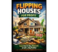 Flipping Houses for Profit: Learn How to Buy, Renovate & Sell for Big Profits (Business & Money Making)
