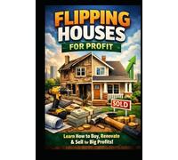 Flipping Houses for Profit: Learn How to Buy, Renovate & Sell for Big Profits (Business & Money Making)