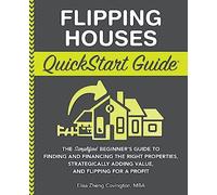Flipping Houses QuickStart Guide: The Simplified Beginner’s Guide to Finding and Financing the Right Properties, Strategically Adding Value, and ... (Real Estate Investing - QuickStart Guides)