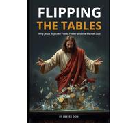 Flipping the Tables: Why Jesus Rejected Profit, Power, and the Market God