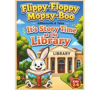 Flippy-Floppy Mopsy-Boo: It's Story Time at the Library Adventures & Tales: Fiction Picture Book About Reading, Imagination, and learning Adventures for Kids