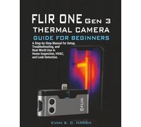 FLIR ONE Gen 3 THERMAL CAMERA GUIDE FOR BEGINNERS: A Step-by-Step Manual for Setup, Troubleshooting, and Real-World Use in Home Inspection, HVAC, and Leak Detection