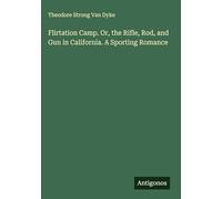 Flirtation Camp. Or, the Rifle, Rod, and Gun in California. A Sporting Romance