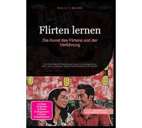 Flirten lernen: Die Kunst des Flirtens und der Verführung: Ein Flirten Buch für Männer und Frauen, um erfolgreich zu flirten, sich zu verlieben und die Verführungskunst zu meistern.