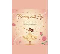 FLIRTING WITH LIFE: A Collection of Feel-Good Poems