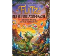 FLITZ - Der Seifenblasen-Drache: Ein Mutmach-Märchen für wuselige Köpfe, Kinder mit ADHS und alle, die besonders sind