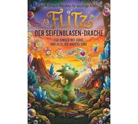 FLITZ - Der Seifenblasen-Drache: Ein Mutmach-Märchen für wuselige Köpfe, Kinder mit ADHS und alle, die besonders sind