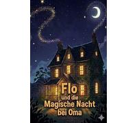 Flo und die magische Nacht bei Oma: Eine liebevolle Vorlesegeschichte über Mut, Geborgenheit und das erste Übernachten bei Oma - Für Kinder ab 3 Jahren