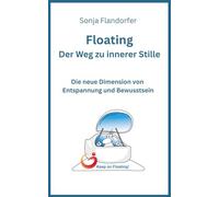 Floating - Der Weg zu innerer Stille: Die neue Dimension von Entspannung und Bewusstsein