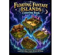Floating Fantasy Islands Coloring Book: Intricate Adult Coloring Pages with Magical Castles, Cozy Villages, Cottages, Starry Skies, and Enchanted Floating Worlds